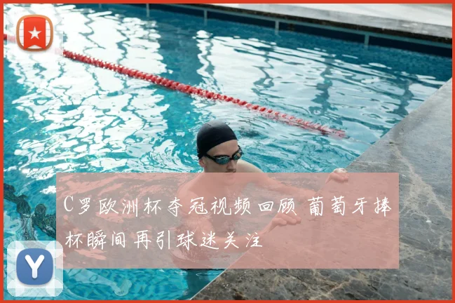 C罗欧洲杯夺冠视频回顾 葡萄牙捧杯瞬间再引球迷关注